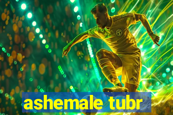 ashemale tubr